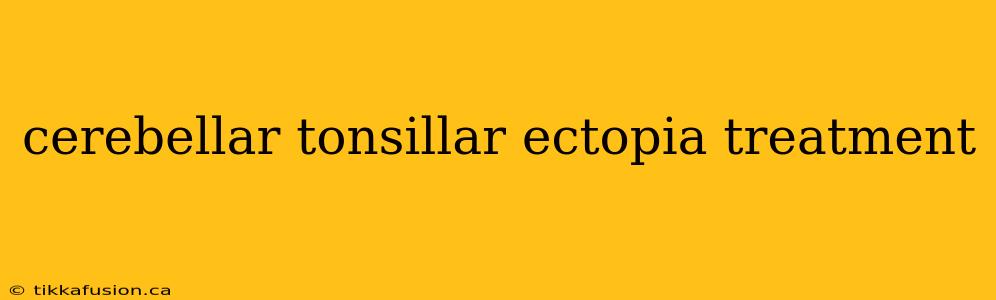 cerebellar tonsillar ectopia treatment