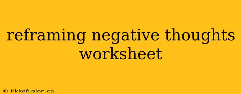 reframing negative thoughts worksheet
