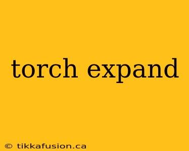 torch expand